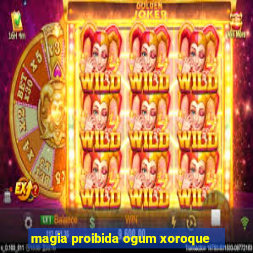 magia proibida ogum xoroque